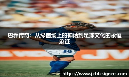 巴乔传奇：从绿茵场上的神话到足球文化的永恒象征