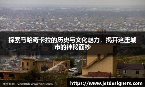 探索马哈奇卡拉的历史与文化魅力，揭开这座城市的神秘面纱