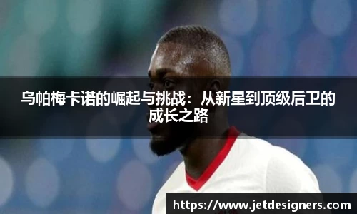 乌帕梅卡诺的崛起与挑战：从新星到顶级后卫的成长之路