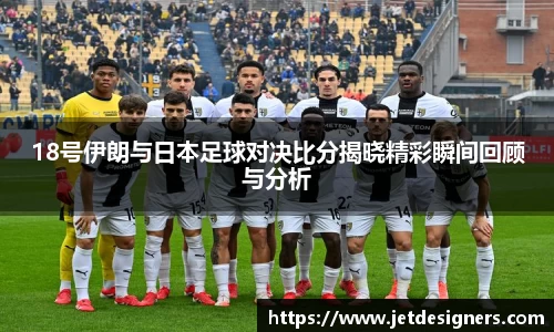18号伊朗与日本足球对决比分揭晓精彩瞬间回顾与分析