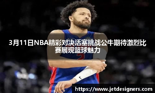 3月11日NBA精彩对决活塞挑战公牛期待激烈比赛展现篮球魅力