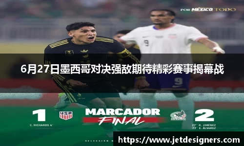6月27日墨西哥对决强敌期待精彩赛事揭幕战