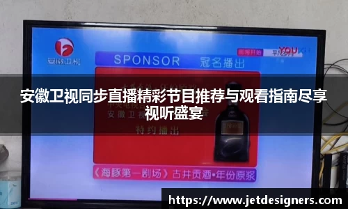 安徽卫视同步直播精彩节目推荐与观看指南尽享视听盛宴