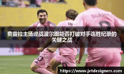 费雷拉主场迎战波尔图能否打破对手连胜纪录的关键之战