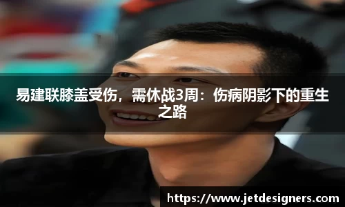 易建联膝盖受伤，需休战3周：伤病阴影下的重生之路